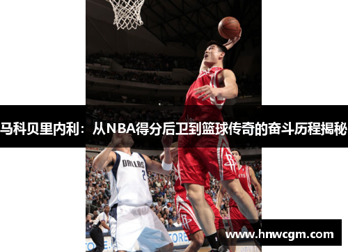马科贝里内利：从NBA得分后卫到篮球传奇的奋斗历程揭秘