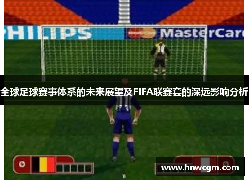 全球足球赛事体系的未来展望及FIFA联赛套的深远影响分析