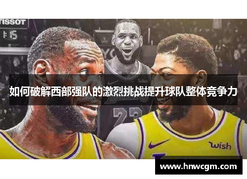 如何破解西部强队的激烈挑战提升球队整体竞争力